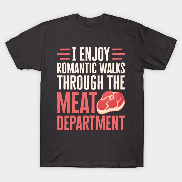 Meat Shirt - I Enjoy Romantic Walks Through the Meat Department T-Shirt by redbarron